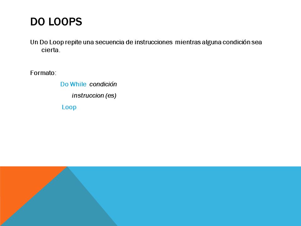 Do Loops Un Do Loop repite una secuencia de instrucciones mientras alguna condición sea cierta.