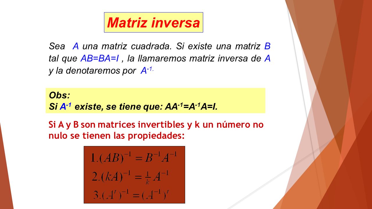 Matriz inversa Sea A una matriz cuadrada. Si existe una matriz B tal que AB=BA=I , la llamaremos matriz inversa de A y la denotaremos por A-1.