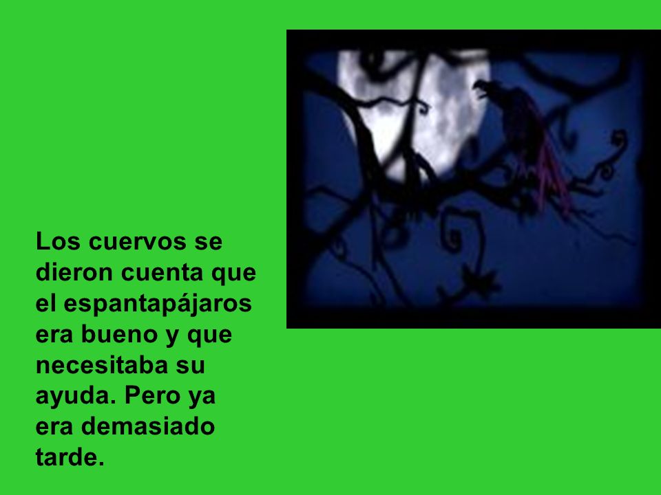 Los cuervos se dieron cuenta que el espantapájaros era bueno y que necesitaba su ayuda.