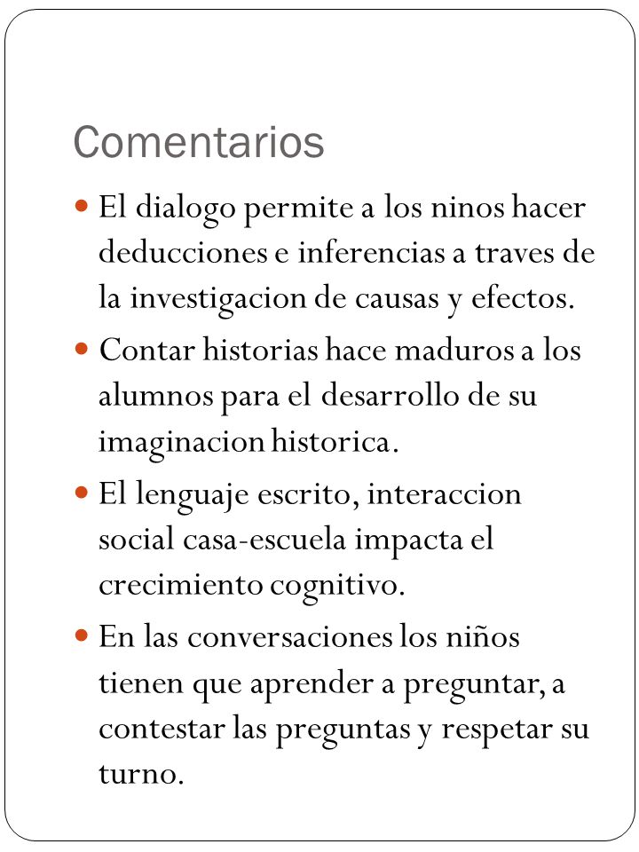 Comentarios El dialogo permite a los ninos hacer deducciones e inferencias a traves de la investigacion de causas y efectos.