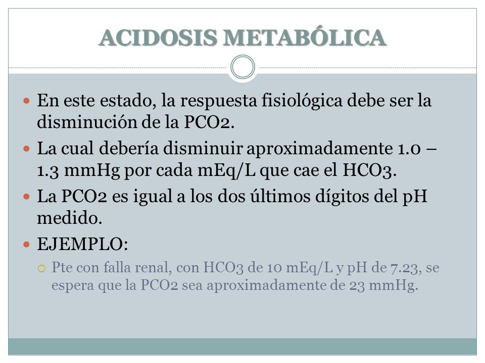 ACIDOSIS METABÓLICA En este estado, la respuesta fisiológica debe ser la disminución de la PCO2.