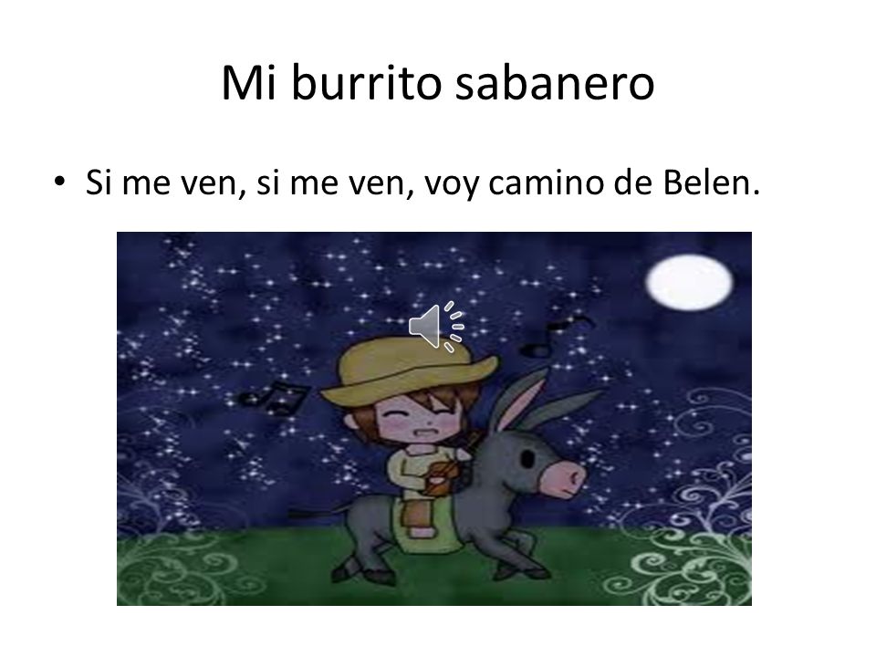 Mi burrito sabanero Si me ven, si me ven, voy camino de Belen.