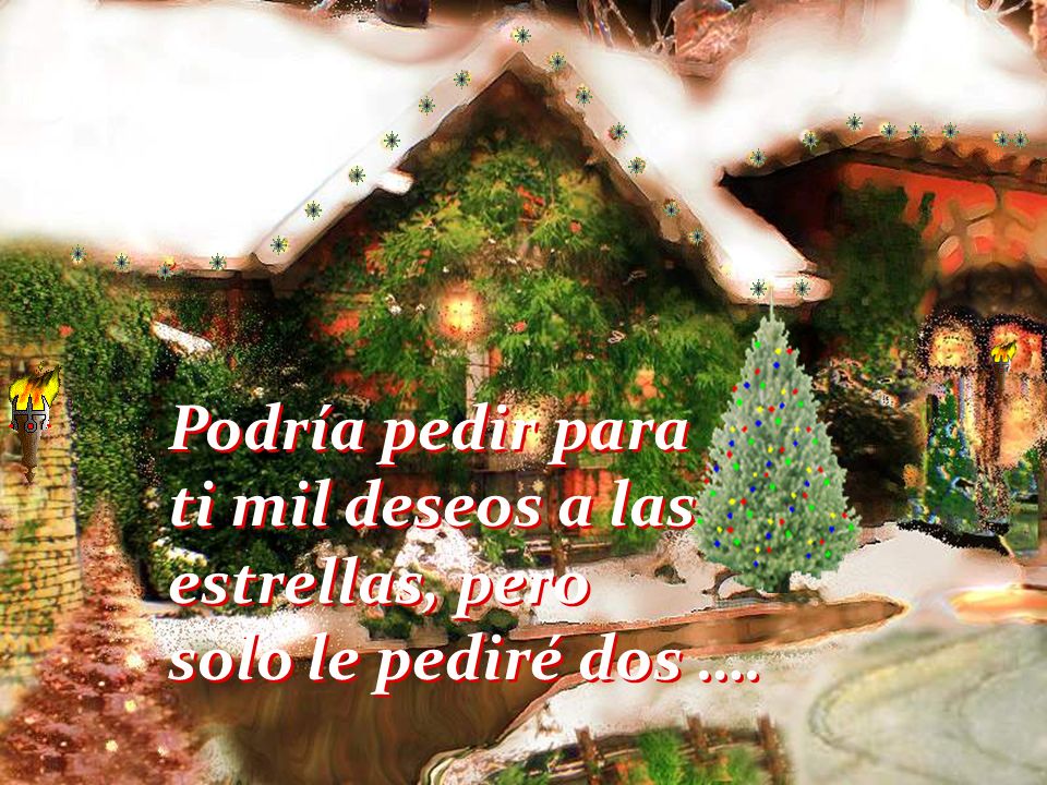 Podría pedir para ti mil deseos a las estrellas, pero solo le pediré dos ….