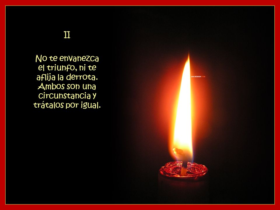 II No te envanezca el triunfo, ni te aflija la derrota.