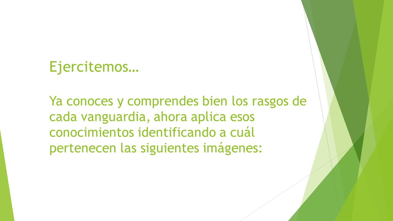 Ejercitemos… Ya conoces y comprendes bien los rasgos de cada vanguardia, ahora aplica esos conocimientos identificando a cuál pertenecen las siguientes imágenes: