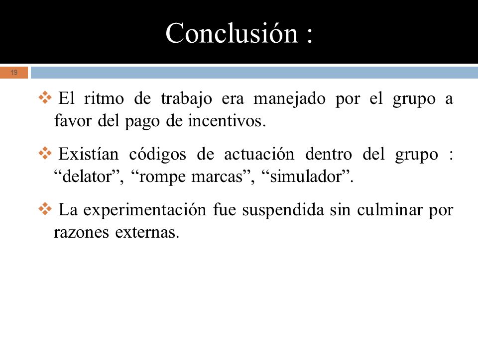 Conclusión : El ritmo de trabajo era manejado por el grupo a favor del pago de incentivos.