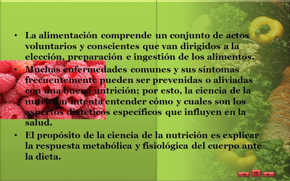 La alimentación comprende un conjunto de actos voluntarios y conscientes que van dirigidos a la elección, preparación e ingestión de los alimentos.