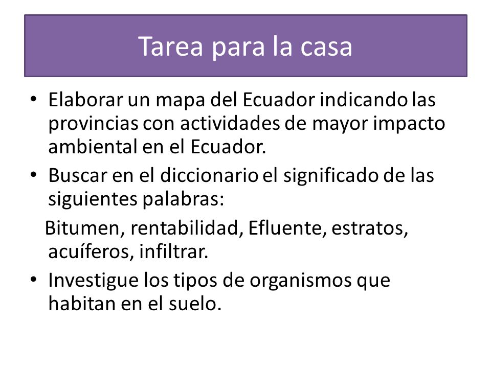 Tarea para la casa Elaborar un mapa del Ecuador indicando las provincias con actividades de mayor impacto ambiental en el Ecuador.