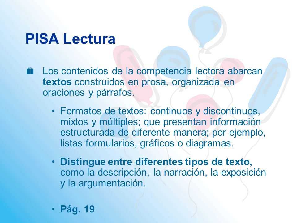 PISA Lectura Los contenidos de la competencia lectora abarcan textos construidos en prosa, organizada en oraciones y párrafos.