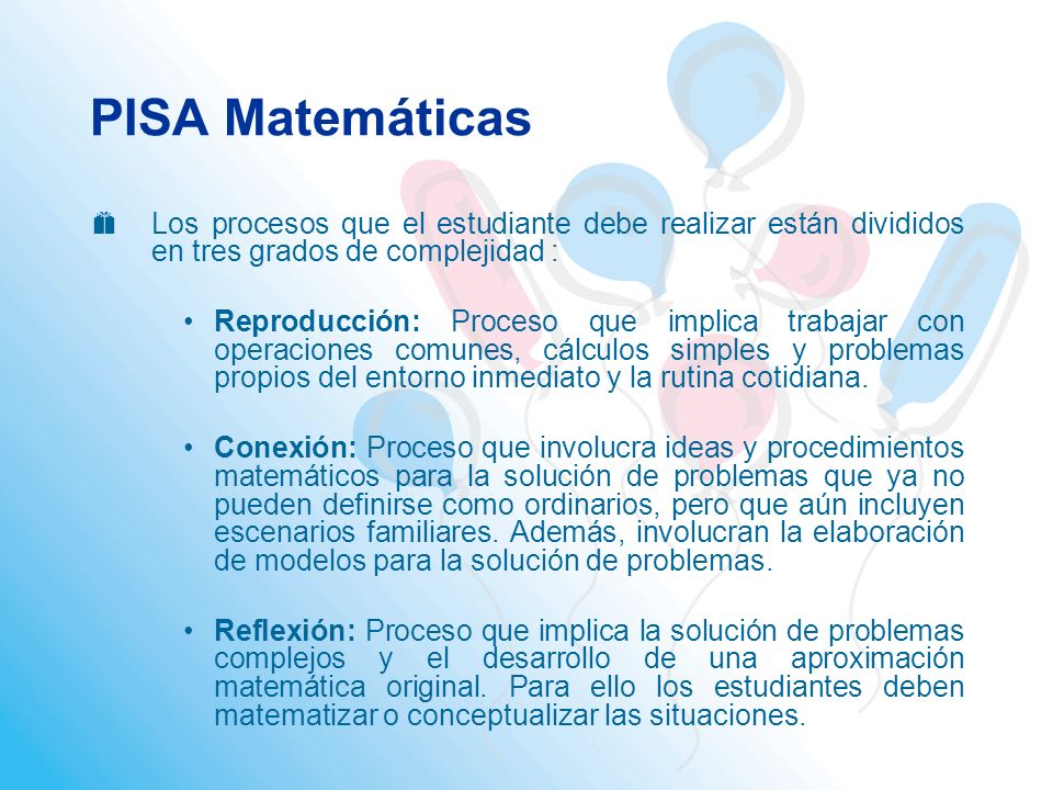 PISA Matemáticas Los procesos que el estudiante debe realizar están divididos en tres grados de complejidad :