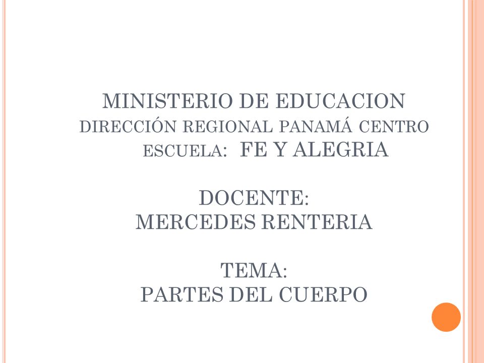 MINISTERIO DE EDUCACION dirección regional panamá centro escuela: FE Y ALEGRIA DOCENTE: MERCEDES RENTERIA TEMA: PARTES DEL CUERPO