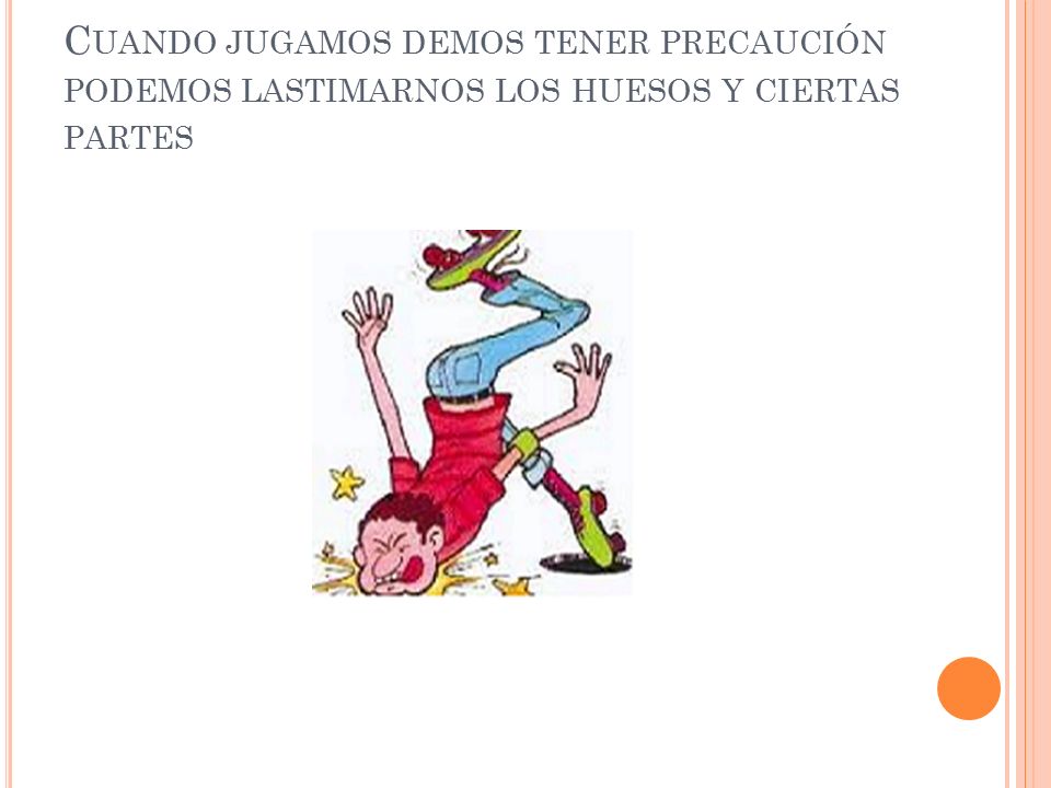 Cuando jugamos demos tener precaución podemos lastimarnos los huesos y ciertas partes
