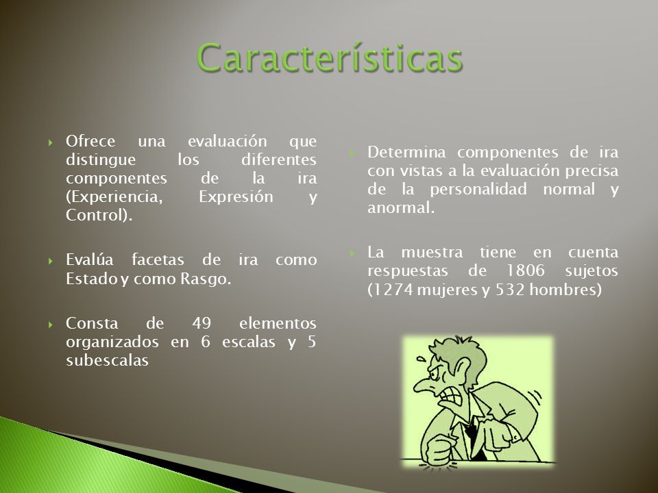 Características Ofrece una evaluación que distingue los diferentes componentes de la ira (Experiencia, Expresión y Control).