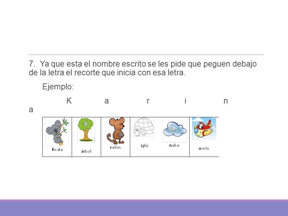 7. Ya que esta el nombre escrito se les pide que peguen debajo de la letra el recorte que inicia con esa letra.