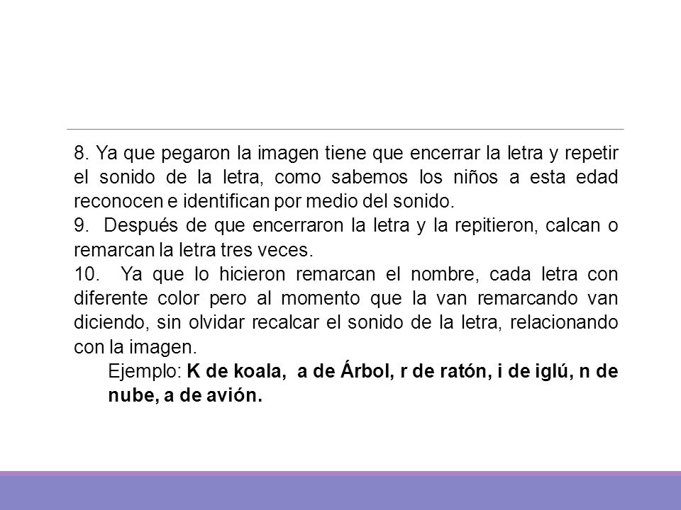 8. Ya que pegaron la imagen tiene que encerrar la letra y repetir el sonido de la letra, como sabemos los niños a esta edad reconocen e identifican por medio del sonido.