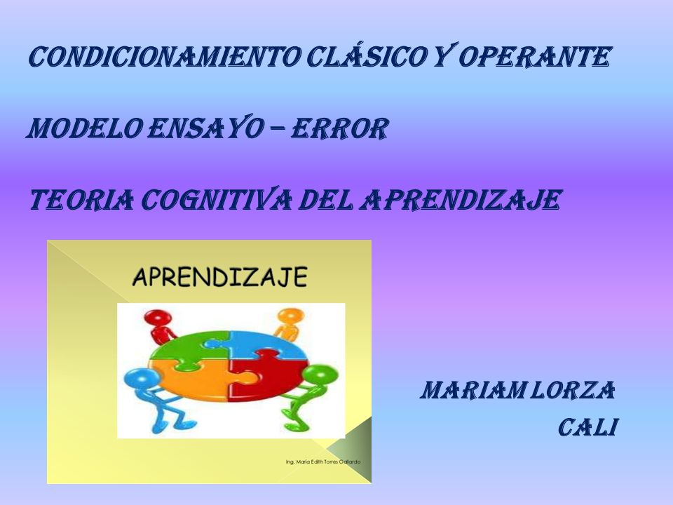 CONDICIONAMIENTO CLÁSICO Y OPERANTE MODELO ENSAYO – ERROR TEORIA COGNITIVA DEL APRENDIZAJE