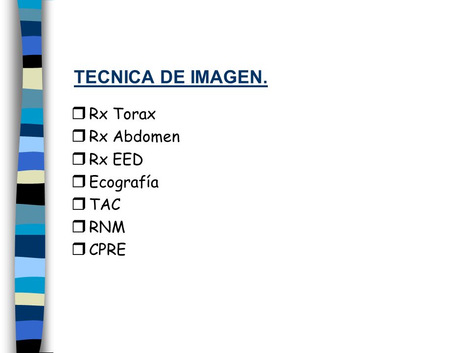 TECNICA DE IMAGEN. Rx Torax Rx Abdomen Rx EED Ecografía TAC RNM CPRE