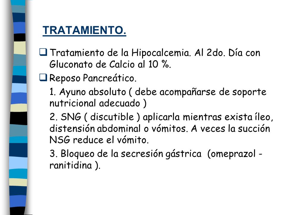 TRATAMIENTO. Tratamiento de la Hipocalcemia. Al 2do. Día con Gluconato de Calcio al 10 %. Reposo Pancreático.