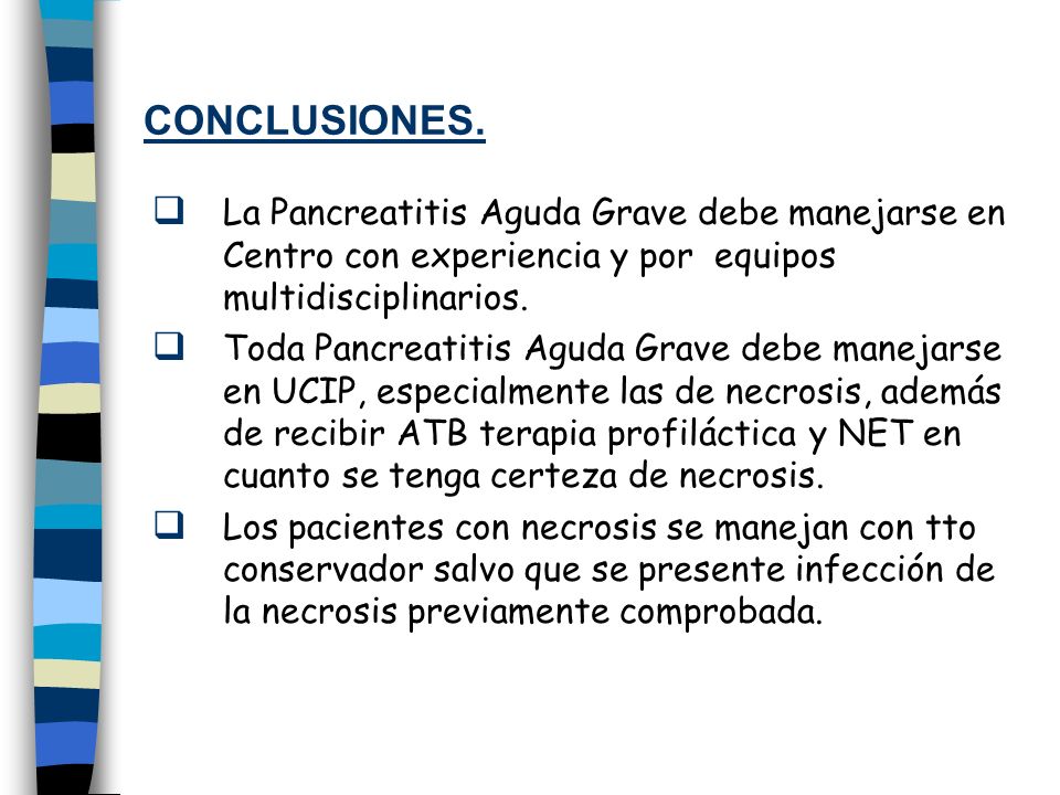 CONCLUSIONES. La Pancreatitis Aguda Grave debe manejarse en Centro con experiencia y por equipos multidisciplinarios.