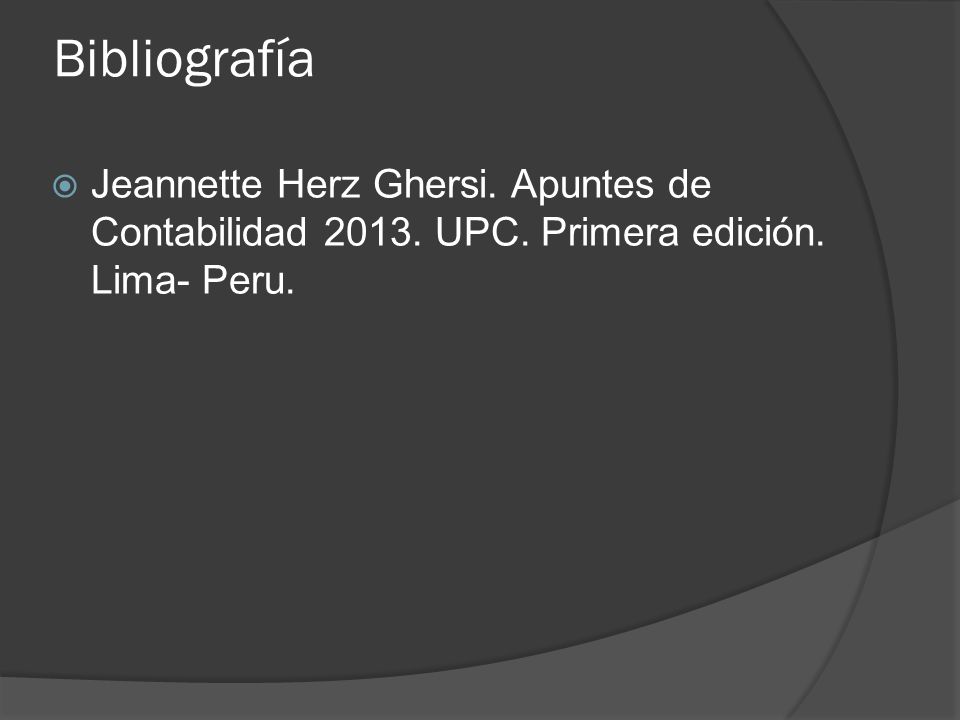 Bibliografía Jeannette Herz Ghersi. Apuntes de Contabilidad UPC. Primera edición. Lima- Peru.