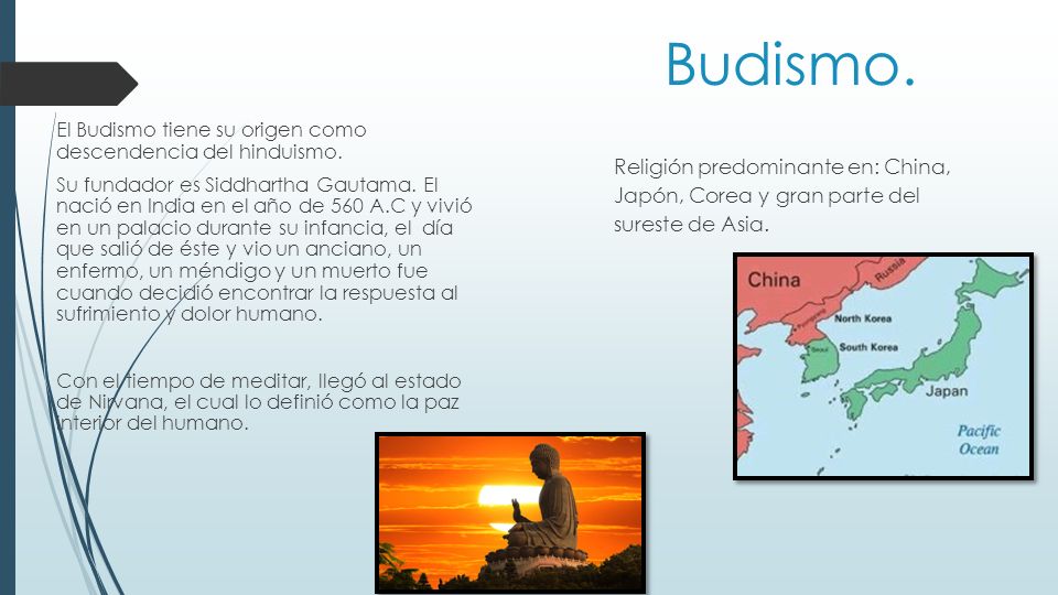 Budismo. Religión predominante en: China, Japón, Corea y gran parte del sureste de Asia.
