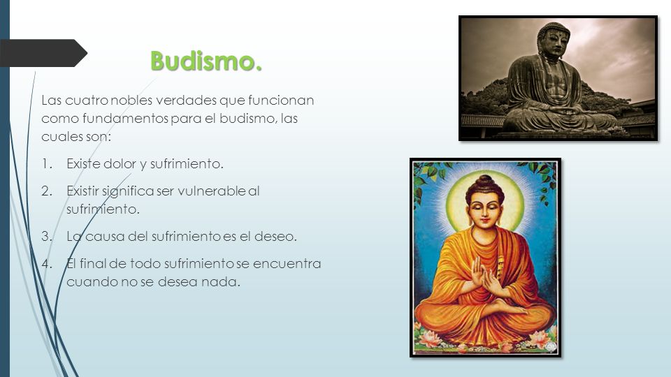 Budismo. Las cuatro nobles verdades que funcionan como fundamentos para el budismo, las cuales son: