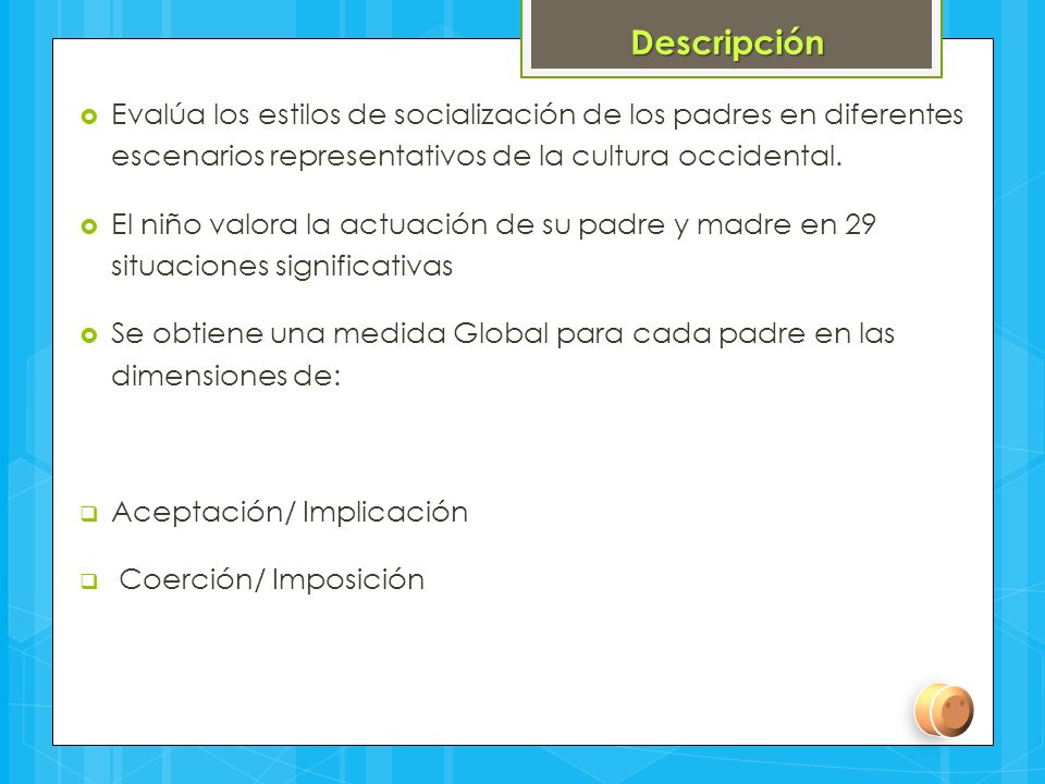 Descripción Evalúa los estilos de socialización de los padres en diferentes escenarios representativos de la cultura occidental.