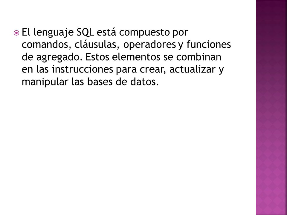 El lenguaje SQL está compuesto por comandos, cláusulas, operadores y funciones de agregado.