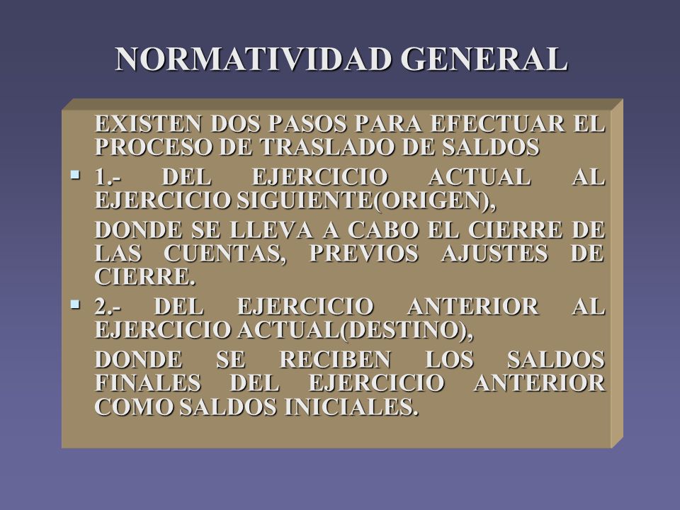 NORMATIVIDAD GENERAL EXISTEN DOS PASOS PARA EFECTUAR EL PROCESO DE TRASLADO DE SALDOS. 1.- DEL EJERCICIO ACTUAL AL EJERCICIO SIGUIENTE(ORIGEN),