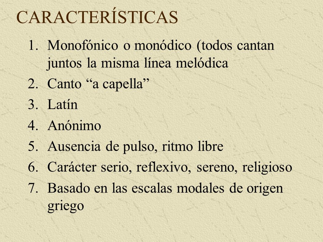 CARACTERÍSTICAS Monofónico o monódico (todos cantan juntos la misma línea melódica. Canto a capella