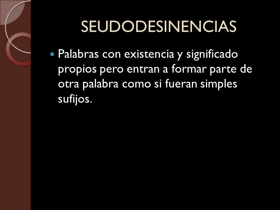 SEUDODESINENCIAS Palabras con existencia y significado propios pero entran a formar parte de otra palabra como si fueran simples sufijos.