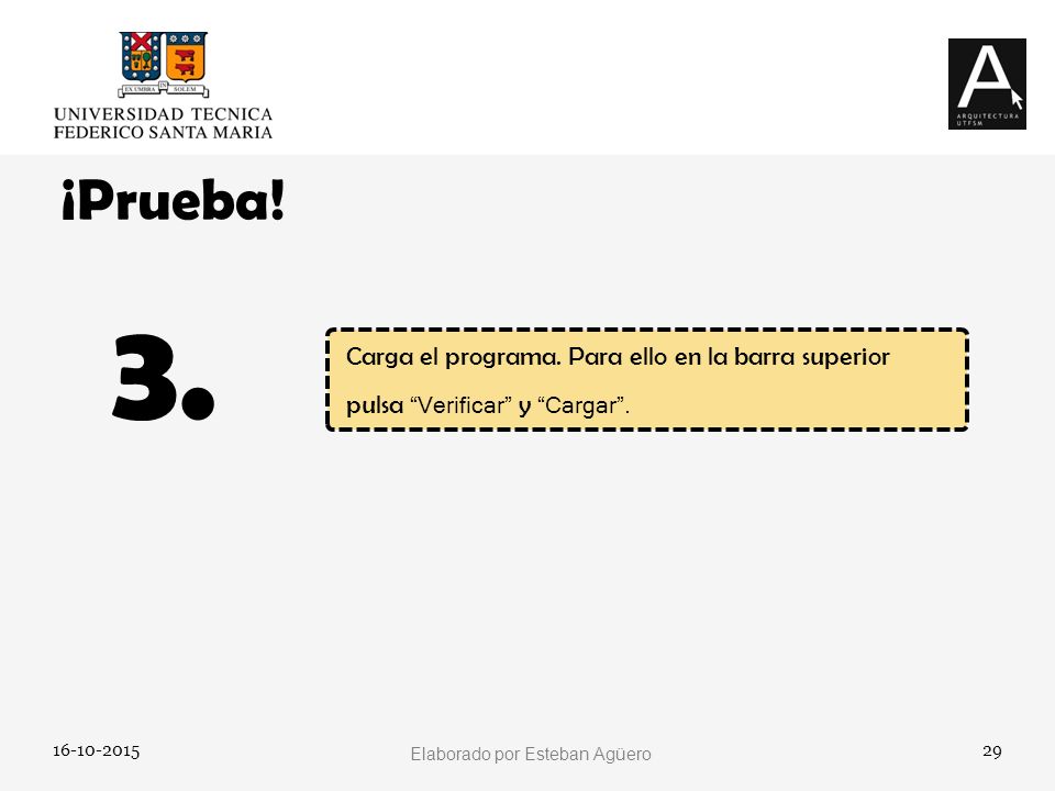 ¡Prueba. 3. Carga el programa. Para ello en la barra superior pulsa Verificar y Cargar .