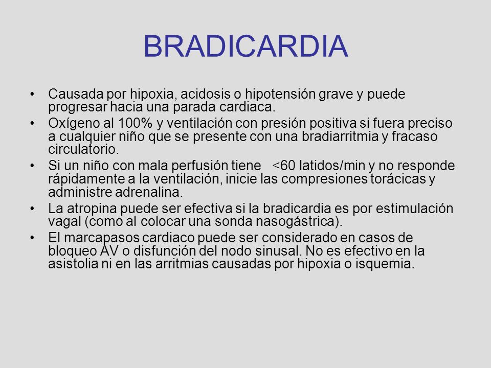 BRADICARDIA Causada por hipoxia, acidosis o hipotensión grave y puede progresar hacia una parada cardiaca.