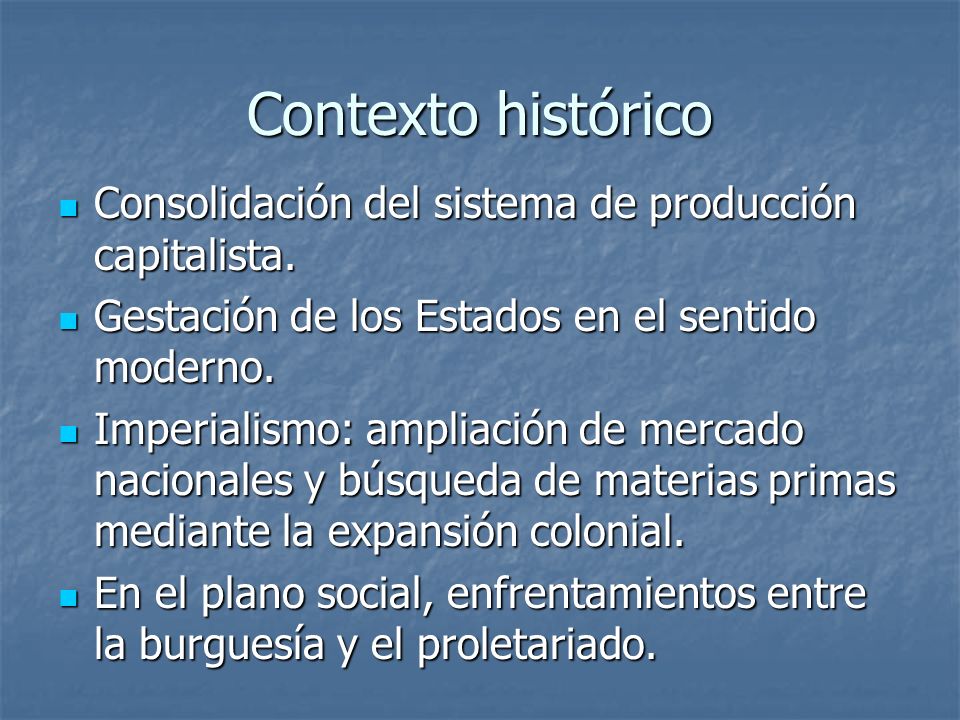 Contexto histórico Consolidación del sistema de producción capitalista. Gestación de los Estados en el sentido moderno.