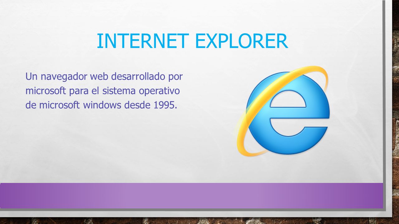 Internet Explorer Un navegador web desarrollado por microsoft para el sistema operativo de microsoft windows desde