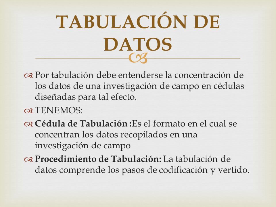 TABULACIÓN DE DATOS Por tabulación debe entenderse la concentración de los datos de una investigación de campo en cédulas diseñadas para tal efecto.