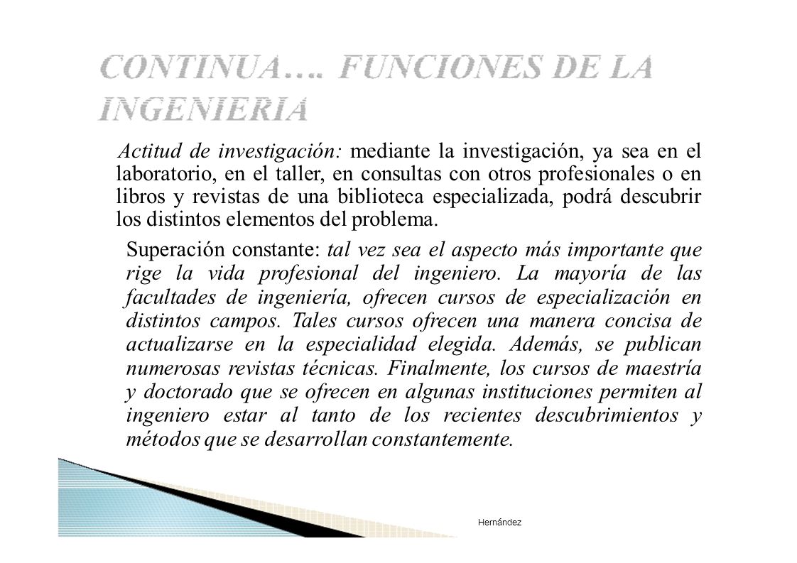Actitud de investigación: mediante la investigación, ya sea en el laboratorio, en el taller, en consultas con otros profesionales o en libros y revistas de una biblioteca especializada, podrá descubrir los distintos elementos del problema.