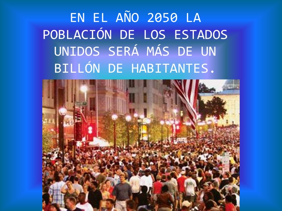EN EL AÑO 2050 LA POBLACIÓN DE LOS ESTADOS UNIDOS SERÁ MÁS DE UN
