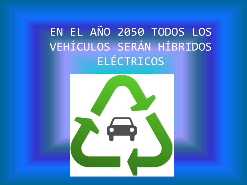 EN EL AÑO 2050 TODOS LOS VEHÍCULOS SERÁN HÍBRIDOS ELÉCTRICOS