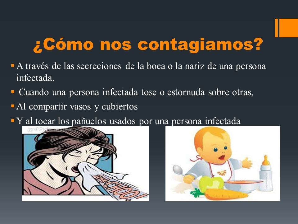 ¿Cómo nos contagiamos A través de las secreciones de la boca o la nariz de una persona infectada.