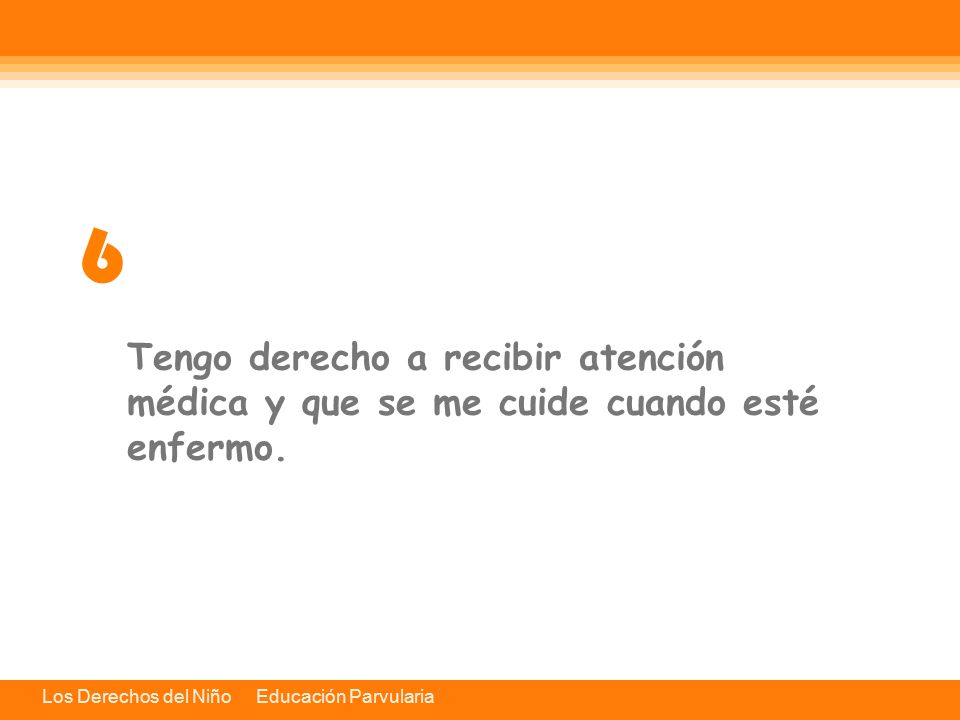 6 Tengo derecho a recibir atención médica y que se me cuide cuando esté enfermo.