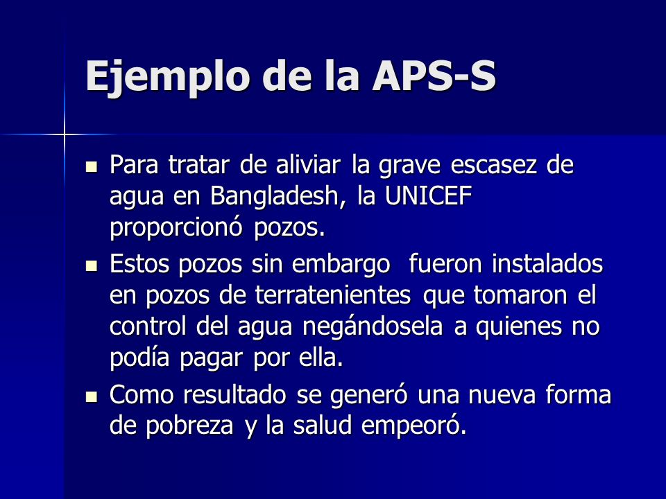 Ejemplo de la APS-S Para tratar de aliviar la grave escasez de agua en Bangladesh, la UNICEF proporcionó pozos.