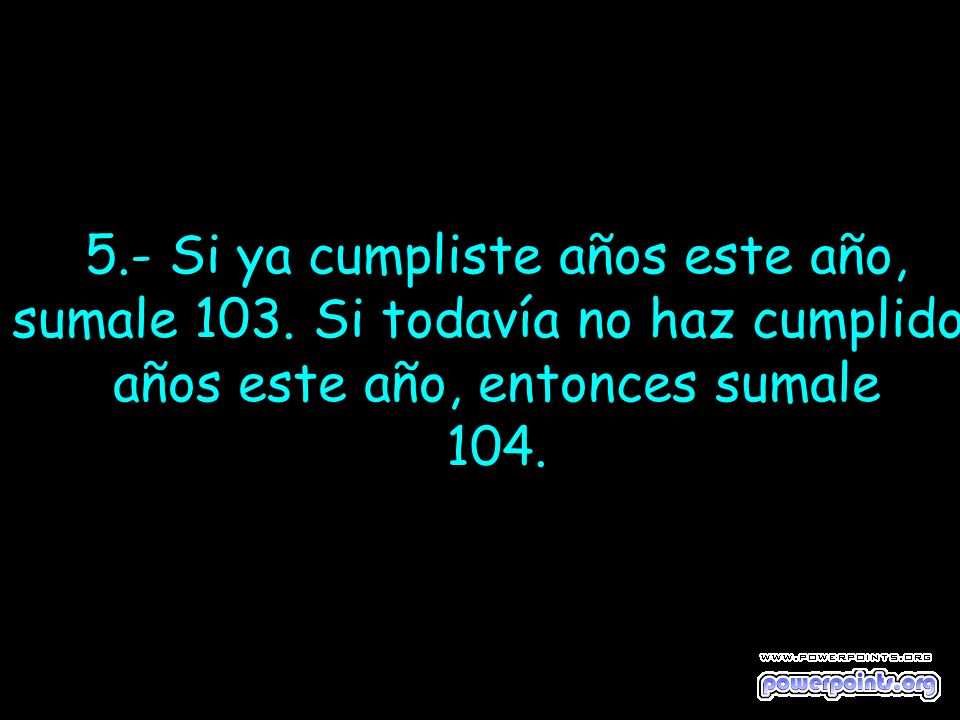 5.- Si ya cumpliste años este año,