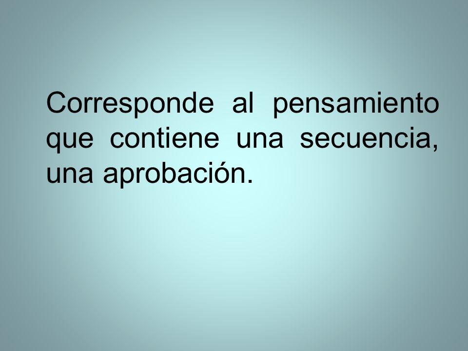 Corresponde al pensamiento que contiene una secuencia, una aprobación.