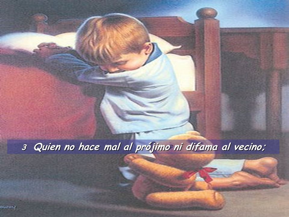 3 Quien no hace mal al prójimo ni difama al vecino;