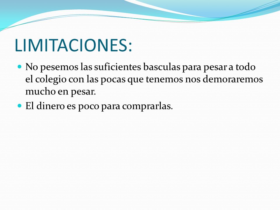 LIMITACIONES: No pesemos las suficientes basculas para pesar a todo el colegio con las pocas que tenemos nos demoraremos mucho en pesar.