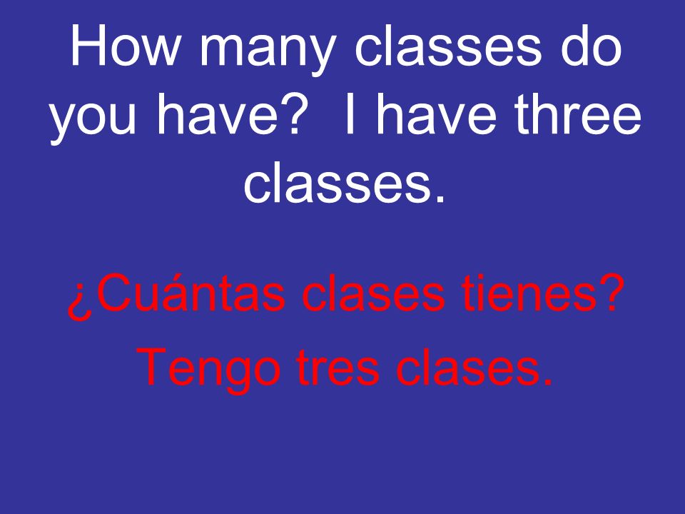 How many classes do you have I have three classes.