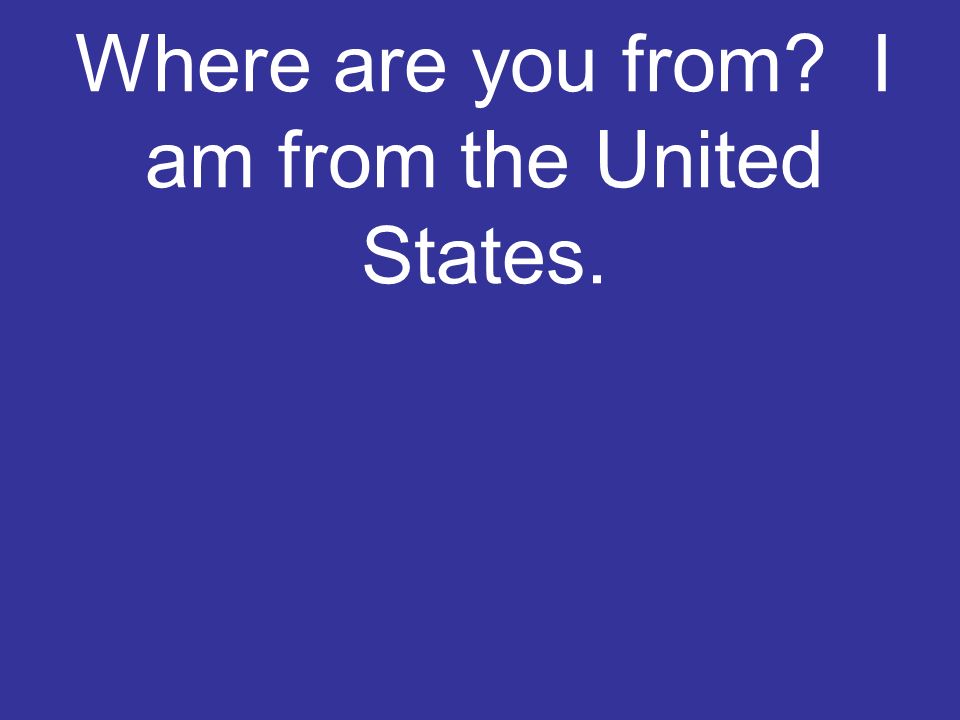 Where are you from I am from the United States.