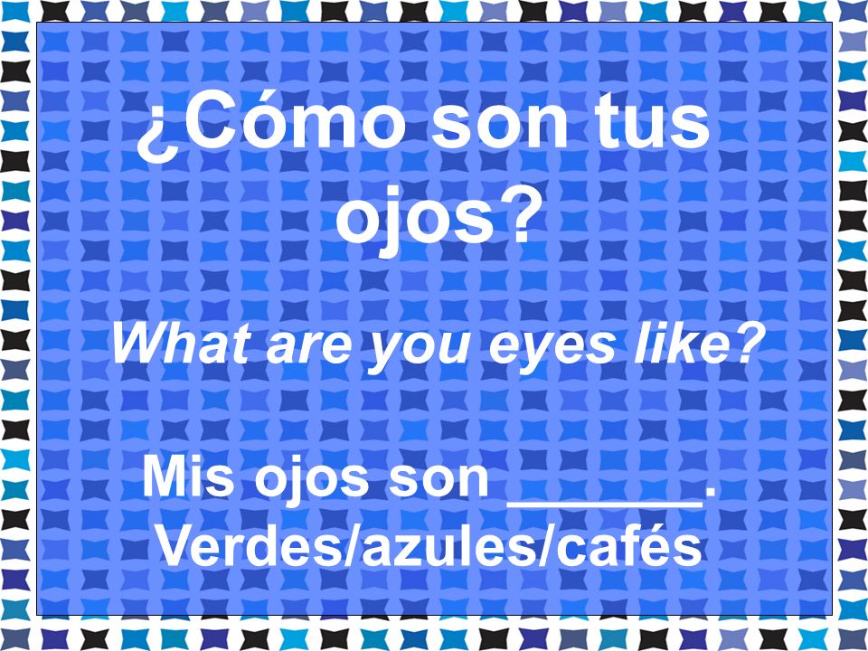 ¿Cómo son tus ojos What are you eyes like Mis ojos son ______.