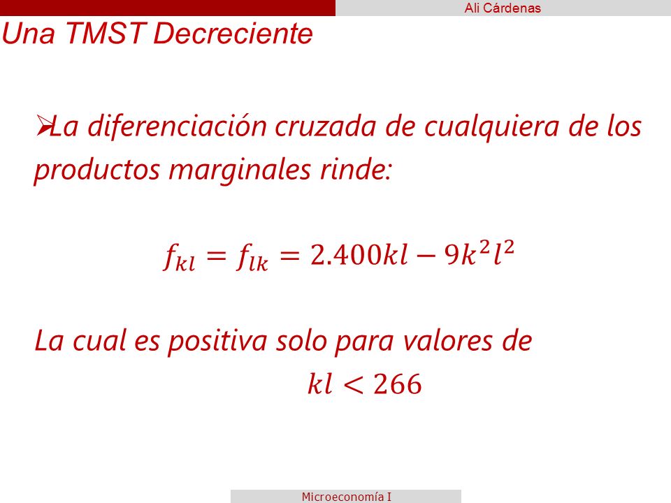 Una TMST Decreciente La diferenciación cruzada de cualquiera de los productos marginales rinde: 𝑓 𝑘𝑙 = 𝑓 𝑙𝑘 =2.400𝑘𝑙−9 𝑘 2 𝑙 2.